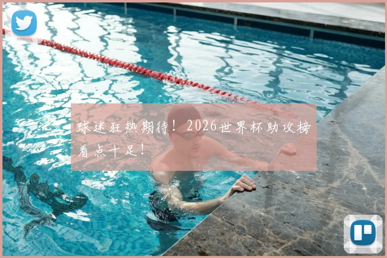 球迷狂热期待！2026世界杯助攻榜看点十足！