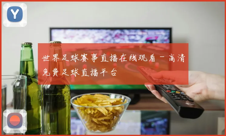 世界足球赛事直播在线观看 - 高清免费足球直播平台