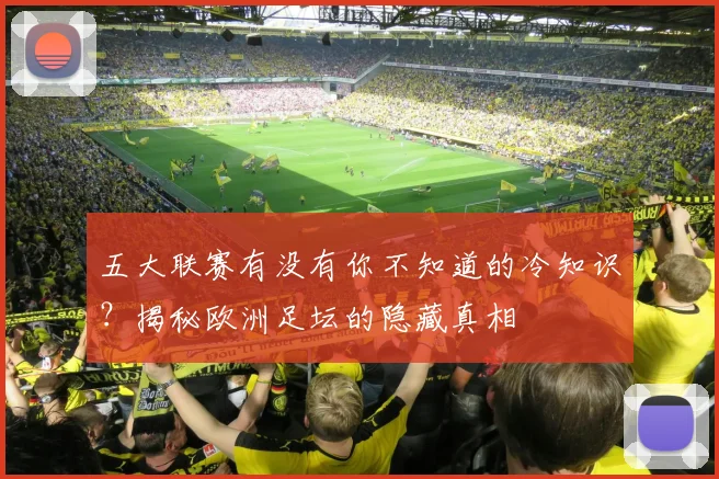 五大联赛有没有你不知道的冷知识？揭秘欧洲足坛的隐藏真相